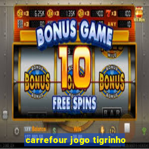 carrefour jogo tigrinho